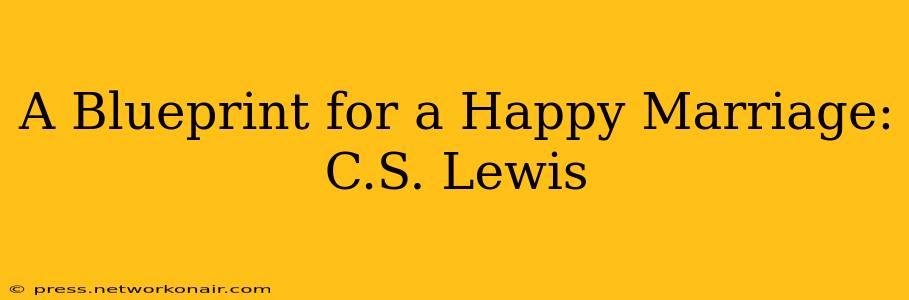 A Blueprint for a Happy Marriage: C.S. Lewis
