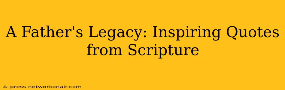 A Father's Legacy: Inspiring Quotes from Scripture