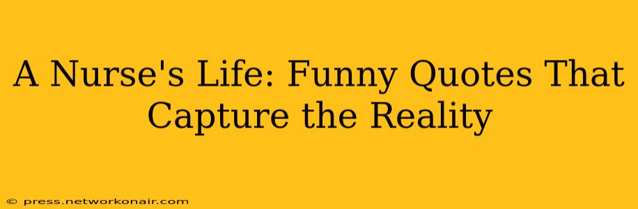 A Nurse's Life: Funny Quotes That Capture the Reality