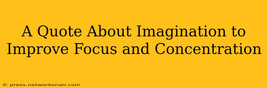 A Quote About Imagination to Improve Focus and Concentration