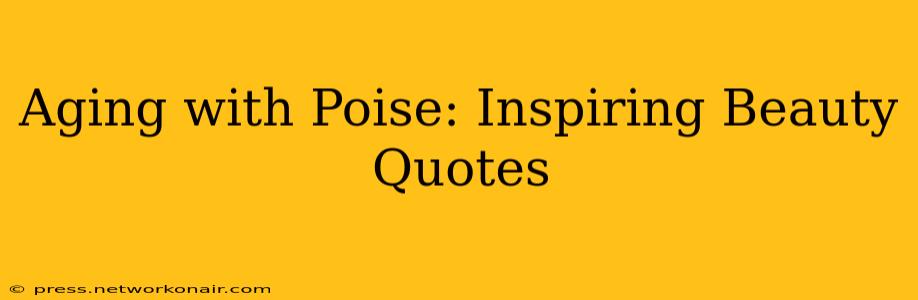 Aging with Poise: Inspiring Beauty Quotes