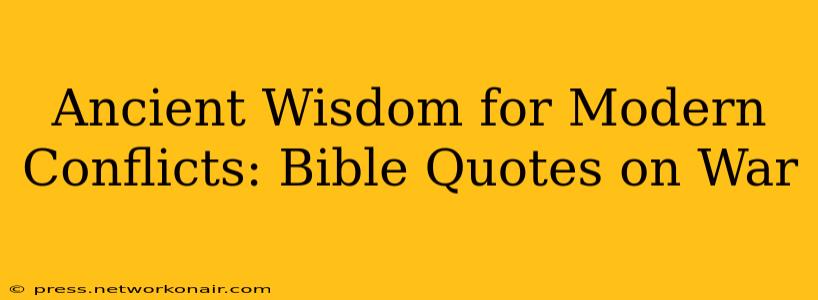 Ancient Wisdom for Modern Conflicts: Bible Quotes on War