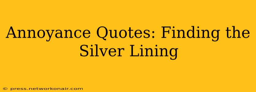 Annoyance Quotes: Finding the Silver Lining