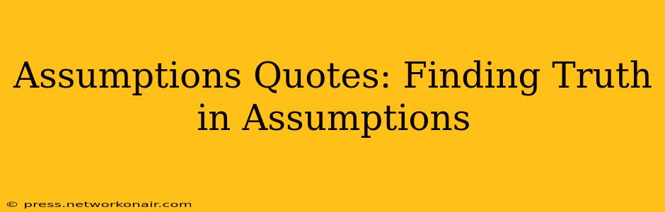 Assumptions Quotes: Finding Truth in Assumptions
