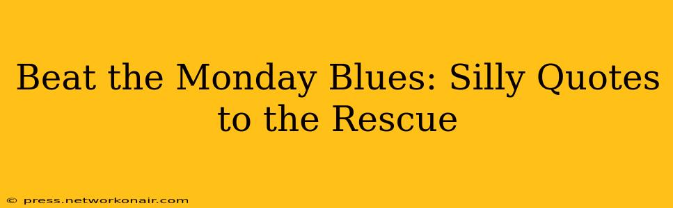 Beat the Monday Blues: Silly Quotes to the Rescue