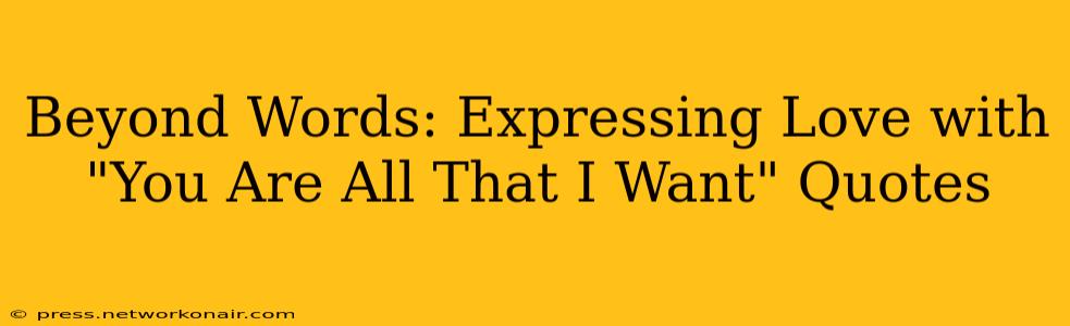 Beyond Words: Expressing Love with "You Are All That I Want" Quotes