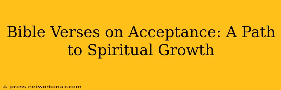 Bible Verses on Acceptance: A Path to Spiritual Growth