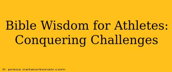 Bible Wisdom for Athletes: Conquering Challenges