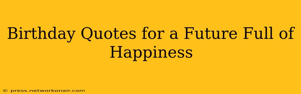 Birthday Quotes for a Future Full of Happiness