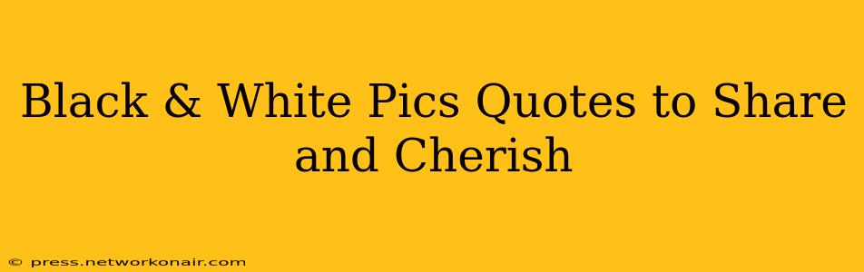 Black & White Pics Quotes to Share and Cherish