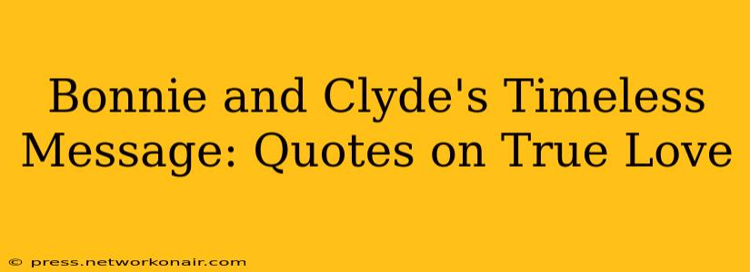 Bonnie and Clyde's Timeless Message: Quotes on True Love