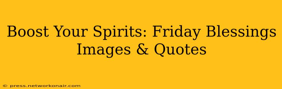 Boost Your Spirits: Friday Blessings Images & Quotes