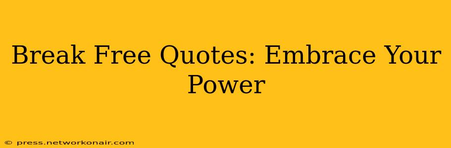 Break Free Quotes: Embrace Your Power