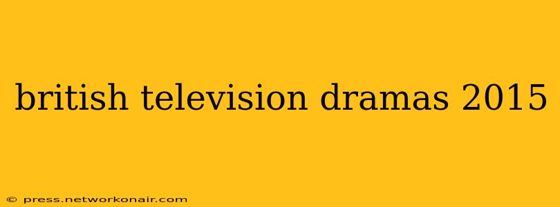 british television dramas 2015