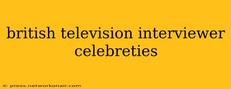 british television interviewer celebreties