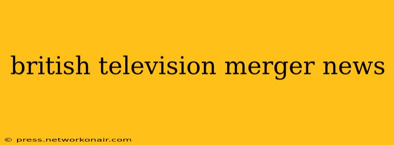 british television merger news