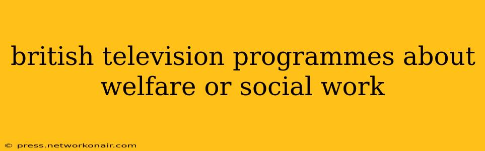 british television programmes about welfare or social work