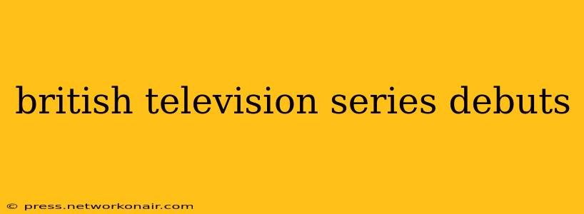 british television series debuts