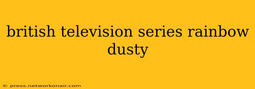 british television series rainbow dusty
