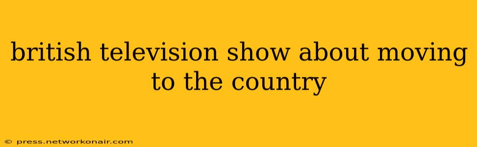 british television show about moving to the country