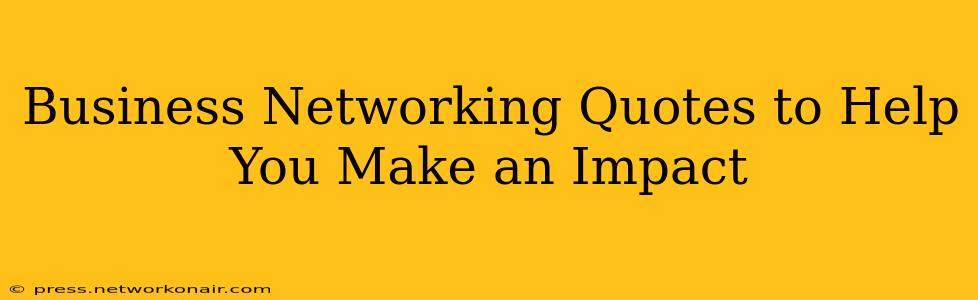 Business Networking Quotes to Help You Make an Impact