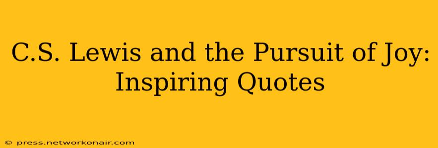 C.S. Lewis and the Pursuit of Joy: Inspiring Quotes
