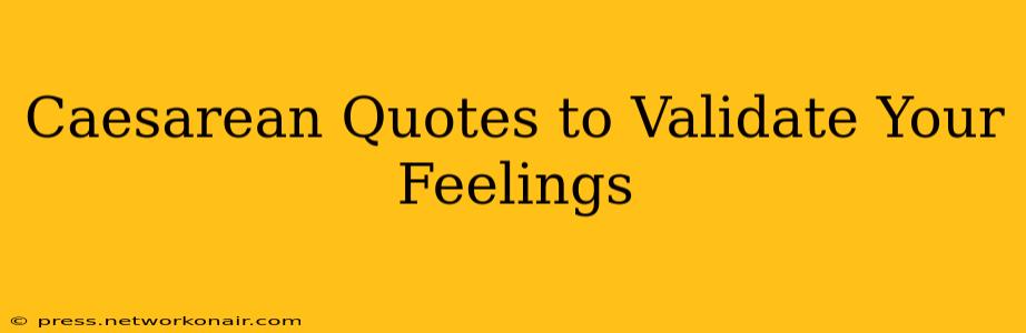 Caesarean Quotes to Validate Your Feelings