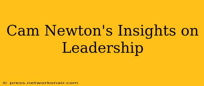 Cam Newton's Insights on Leadership