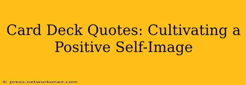 Card Deck Quotes: Cultivating a Positive Self-Image