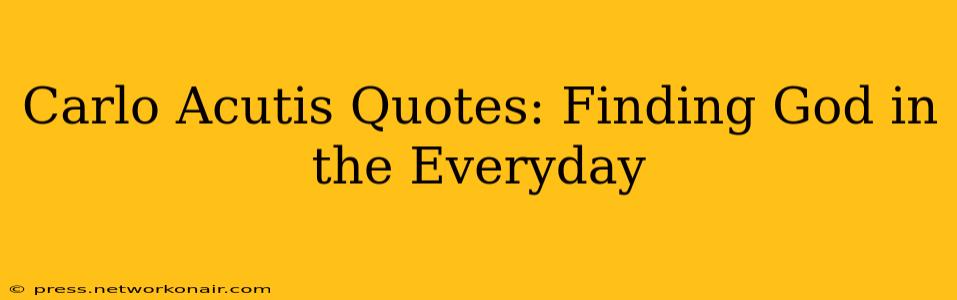 Carlo Acutis Quotes: Finding God in the Everyday