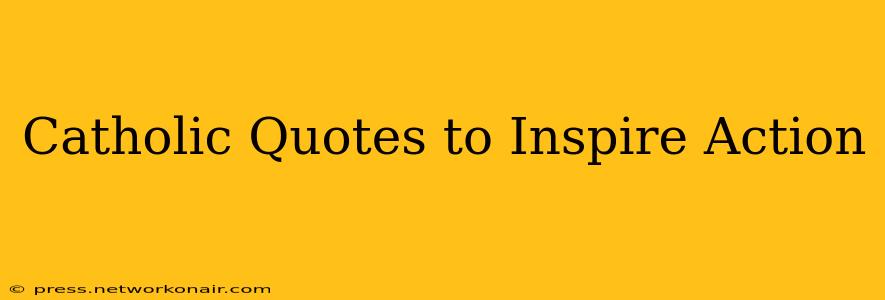 Catholic Quotes to Inspire Action