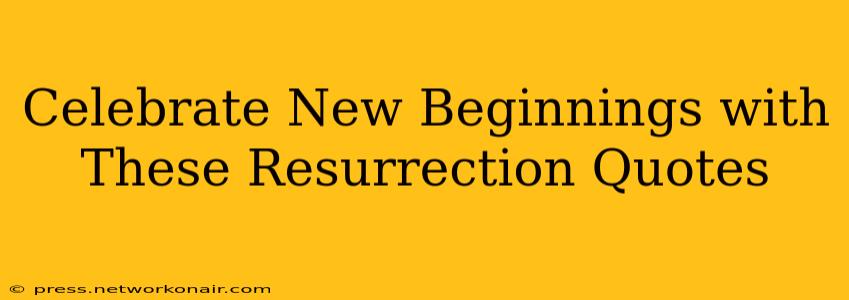 Celebrate New Beginnings with These Resurrection Quotes
