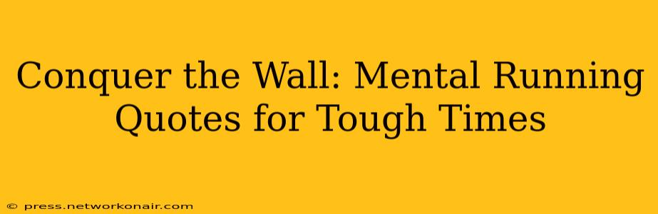 Conquer the Wall: Mental Running Quotes for Tough Times