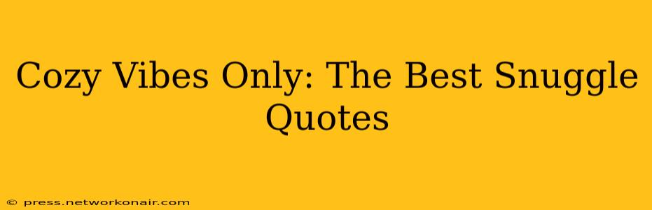 Cozy Vibes Only: The Best Snuggle Quotes