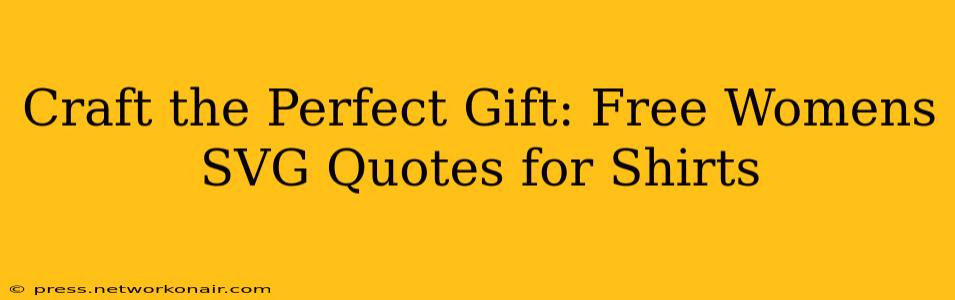 Craft the Perfect Gift: Free Womens SVG Quotes for Shirts