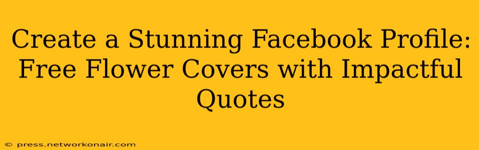 Create a Stunning Facebook Profile: Free Flower Covers with Impactful Quotes