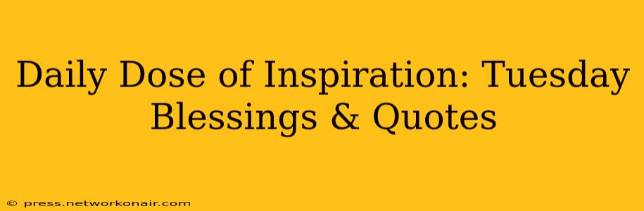Daily Dose of Inspiration: Tuesday Blessings & Quotes