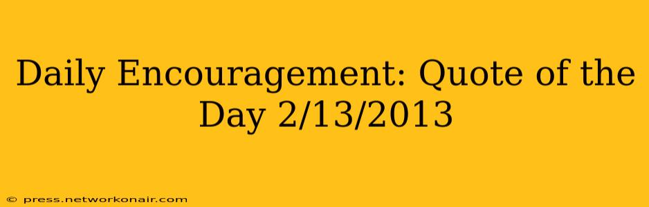 Daily Encouragement: Quote of the Day 2/13/2013