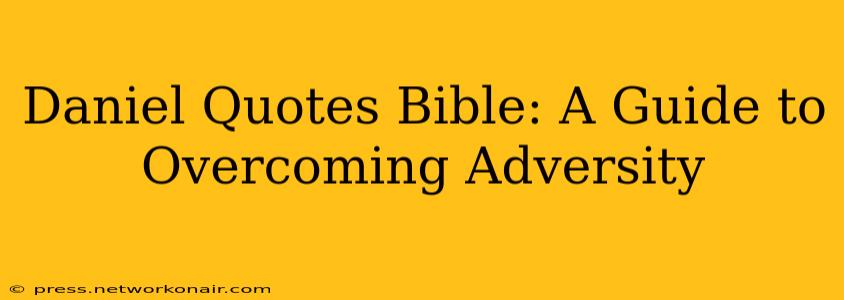 Daniel Quotes Bible: A Guide to Overcoming Adversity