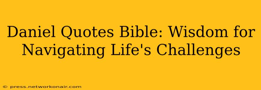Daniel Quotes Bible: Wisdom for Navigating Life's Challenges
