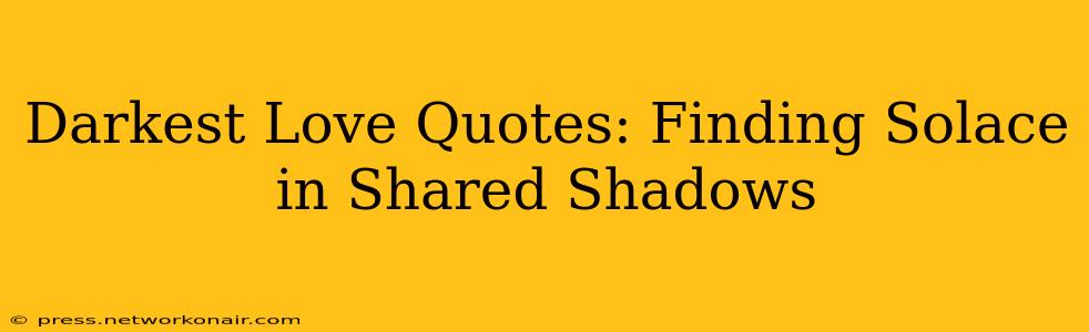 Darkest Love Quotes: Finding Solace in Shared Shadows