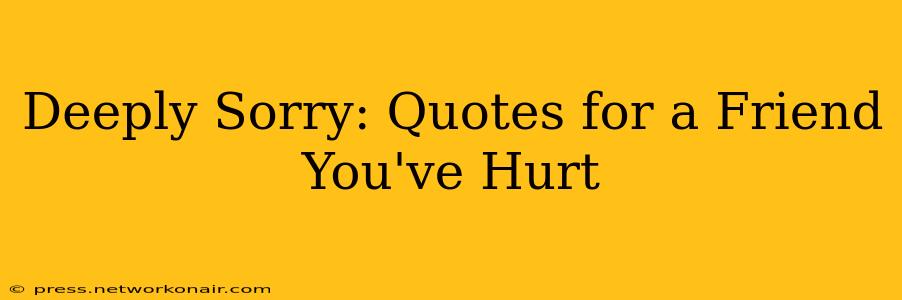 Deeply Sorry: Quotes for a Friend You've Hurt
