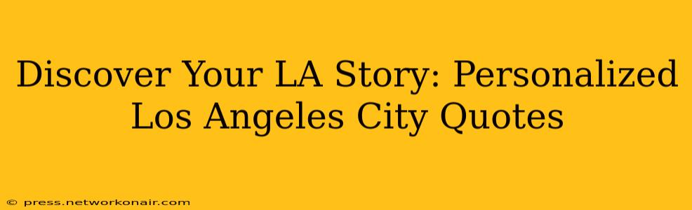 Discover Your LA Story: Personalized Los Angeles City Quotes