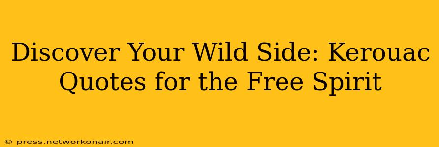 Discover Your Wild Side: Kerouac Quotes for the Free Spirit