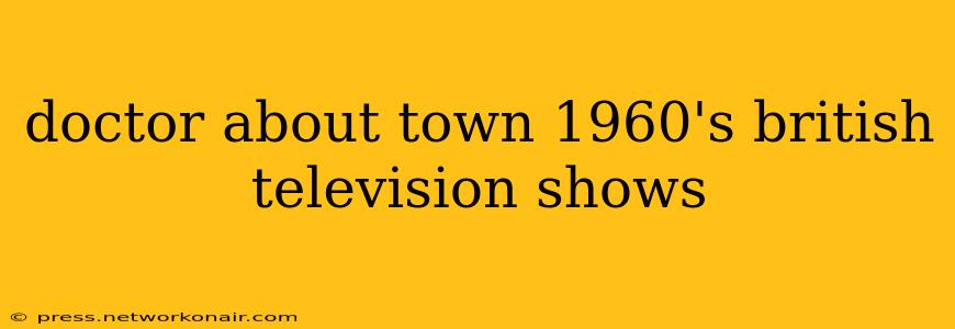 doctor about town 1960's british television shows