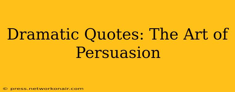 Dramatic Quotes: The Art of Persuasion