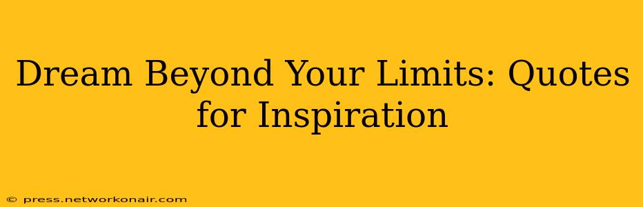 Dream Beyond Your Limits: Quotes for Inspiration