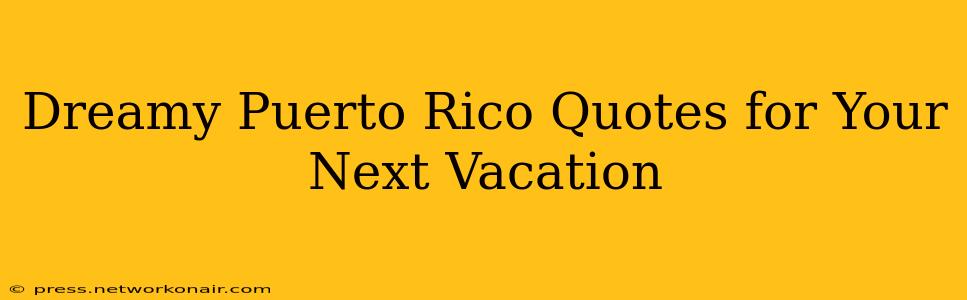 Dreamy Puerto Rico Quotes for Your Next Vacation