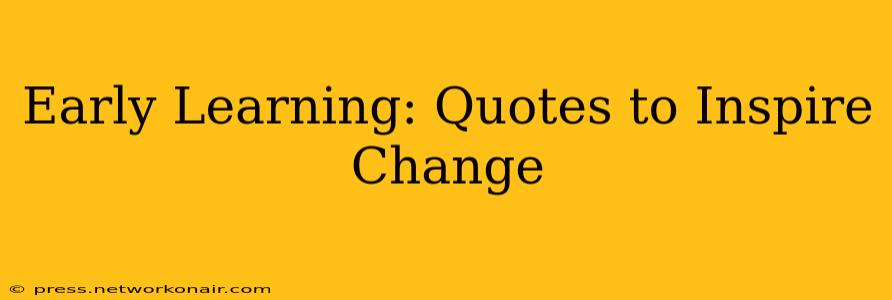 Early Learning: Quotes to Inspire Change