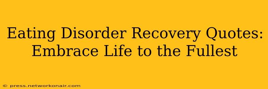 Eating Disorder Recovery Quotes: Embrace Life to the Fullest